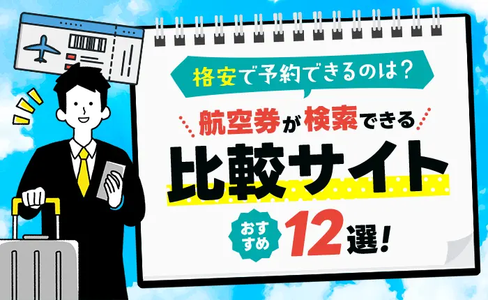 航空券が検索できる比較サイトのおすすめ12選｜格安で予約できるのは？